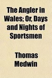 Produktbild: The Angler in Wales; Or, Days and Nights of Sportsmen