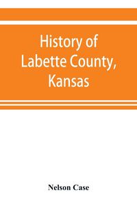 Produktbild: History of Labette County, Kansas, from the first settlement to the close of 1892
