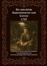 Produktbild: Die schreckliche Deportationsreise nach Cayenne 1797