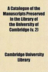 Produktbild: A Catalogue of the Manuscripts Preserved in the Library of the University of Cambridge (V. 2)