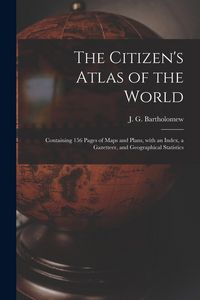 Produktbild: The Citizen's Atlas of the World: Containing 156 Pages of Maps and Plans, With an Index, a Gazetteer, and Geographical Statistics