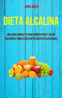 Produktbild: Dieta Alcalina: Una Gu&iacute;a Completa Para Perder Peso Y Estar Saludable (Unas Excelentes Recetas Alcalinas)