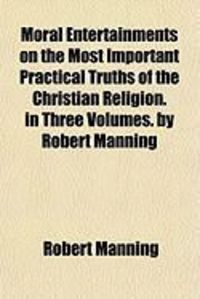 Produktbild: Moral Entertainments on the Most Important Practical Truths of the Christian Religion. in Three Volumes. by Robert Manning