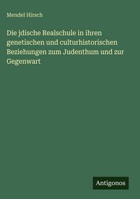 Produktbild: Die jdische Realschule in ihren genetischen und culturhistorischen Beziehungen zum Judenthum und zur Gegenwart
