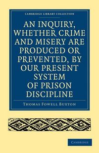 Produktbild: An Inquiry, Whether Crime and Misery Are Produced or Prevented, by Our Present System of Prison Discipline