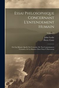 Produktbild: Essai philosophique concernant l'entendement humain: Ou l'on montre quelle est l'etendue de nos connoissances certaines, et la maniere dont nous y par