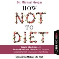 Produktbild: How Not to Diet - Gesund abnehmen und dauerhaft schlank bleiben dank neuester wissenschaftlich bewiesener Erkenntnisse