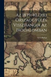 Produktbild: Az 1839/40 Diki Orszaggy&uuml;l&eacute;s Visszhangja az Irodalomban