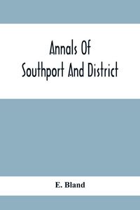 Produktbild: Annals Of Southport And District. A Chronological History Of North Meols From Alfred The Great To Edward Vii