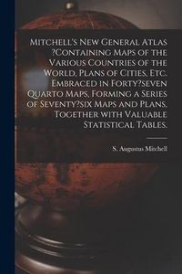 Produktbild: Mitchell's New General Atlas ?containing Maps of the Various Countries of the World, Plans of Cities, Etc. Embraced in Forty?seven Quarto Maps, Formin
