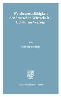 Produktbild: Wettbewerbsf&auml;higkeit der deutschen Wirtschaft - Gefahr im Verzug?