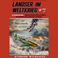 Produktbild: Landser im Weltkrieg 7: Im Bomberstrom &ndash; Mutige Piloten der Luftwaffe verteidigen den deutschen Luftraum (Landser im Weltkrieg &ndash; Erlebnisberichte in Romanheft-L&auml;nge)