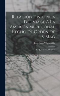 Produktbild: Relacion Historica Del Viage &Agrave; La America Meridion&agrave;l Hecho De Orden De S. Mag: Por J. Juan Y A. De Ulloa