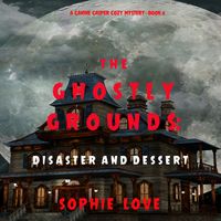Produktbild: The Ghostly Grounds: Disaster and Dessert (A Canine Casper Cozy Mystery&mdash;Book 6)