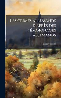 Produktbild: Les crimes allemands d'apr&egrave;s des t&Atilde;(c)moignages allemands