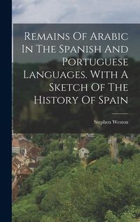 Produktbild: Remains Of Arabic In The Spanish And Portuguese Languages. With A Sketch Of The History Of Spain