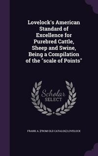 Produktbild: Lovelock's American Standard of Excellence for Purebred Cattle, Sheep and Swine, Being a Compilation of the "scale of Points"
