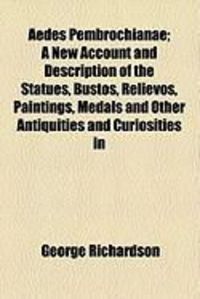 Produktbild: Aedes Pembrochianae; A New Account and Description of the Statues, Bustos, Relievos, Paintings, Medals and Other Antiquities and Curiosities in
