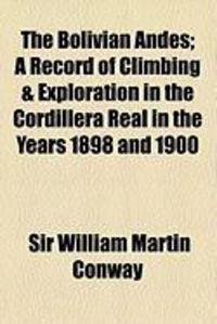 Produktbild: The Bolivian Andes; A Record of Climbing & Exploration in the Cordillera Real in the Years 1898 and 1900