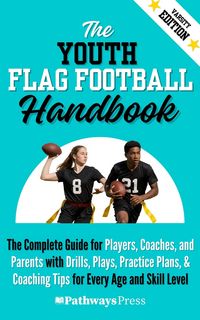 Produktbild: The Youth Flag Football Handbook: The Complete Guide for Players, Coaches, and Parents with Drills, Plays, Practice Plans, & Coaching Tips for Every A