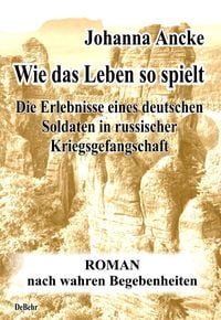 Produktbild: Wie das Leben so spielt - Die Erlebnisse eines deutschen Soldaten in russischer Kriegsgefangenschaft - Roman nach wahren Begebenheiten
