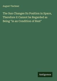 Produktbild: The Sun Changes Its Position in Space, Therefore it Cannot be Regarded as Being "in an Condition of Rest"
