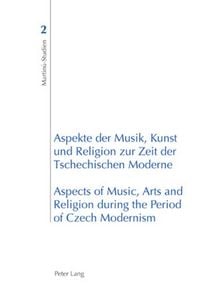 Produktbild: Aspekte der Musik, Kunst und Religion zur Zeit der Tschechischen Moderne- Aspects of Music, Arts and Religion during the Period of Czech Modernism