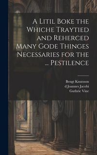Produktbild: A Litil Boke the Whiche Traytied and Reherced Many Gode Thinges Necessaries for the ... Pestilence