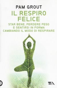 Produktbild: Il respiro felice. Star bene, perdere peso e sentirsi in forma cambiando il modo di respirare