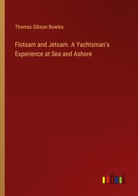 Produktbild: Flotsam and Jetsam. A Yachtsman's Experience at Sea and Ashore