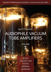 Produktbild: Audiophile Vacuum Tube Amplifiers - Design, Construction, Testing, Repairing & Upgrading, Volume 1