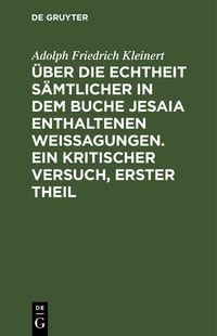 Produktbild: &Uuml;ber die Echtheit s&auml;mtlicher in dem Buche Jesaia enthaltenen Weissagungen. Ein kritischer Versuch, erster Theil