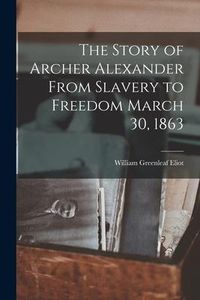 Produktbild: The Story of Archer Alexander From Slavery to Freedom March 30, 1863