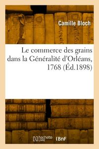 Produktbild: Le commerce des grains dans la G&eacute;n&eacute;ralit&eacute; d'Orl&eacute;ans, 1768