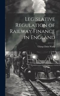 Produktbild: Legislative Regulation of Railway Finance in England