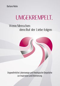 UMGEKREMPELT. Wenn Menschen dem Ruf der Liebe folgen