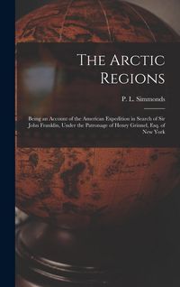 Produktbild: The Arctic Regions [microform]: Being an Account of the American Expedition in Search of Sir John Franklin, Under the Patronage of Henry Grinnel, Esq.