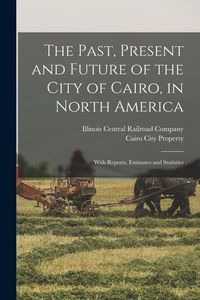 Produktbild: The Past, Present and Future of the City of Cairo, in North America: With Reports, Estimates and Statistics