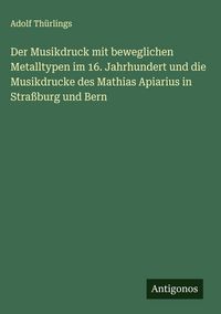 Produktbild: Der Musikdruck mit beweglichen Metalltypen im 16. Jahrhundert und die Musikdrucke des Mathias Apiarius in Stra&szlig;burg und Bern