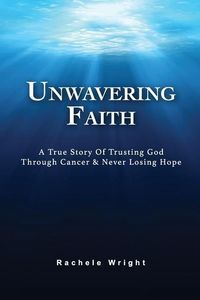 Produktbild: Unwavering Faith: A True Story Of Trusting God Through Cancer & Never Losing Hope