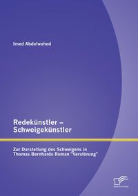 Produktbild: Redek&uuml;nstler - Schweigek&uuml;nstler: Zur Darstellung des Schweigens in Thomas Bernhards Roman "Verst&ouml;rung"