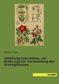 Produktbild: Anleitung zum Anbau, zur Ernte und zur Verwendung der Arzneipflanzen