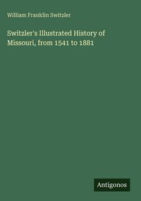 Produktbild: Switzler's Illustrated History of Missouri, from 1541 to 1881
