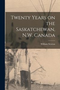 Produktbild: Twenty Years on the Saskatchewan, N.W. Canada [microform]