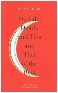 Bild vom Artikel On Life, Death, and This and That of the Rest: The Frankfurt Lectures on Poetics vom Autor Urs Widmer