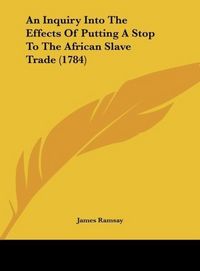 Produktbild: An Inquiry Into The Effects Of Putting A Stop To The African Slave Trade (1784)