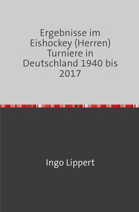 Bild vom Artikel Sportstatistik / Ergebnisse im Eishockey (Herren) Turniere in Deutschland 1940 bis 2017 vom Autor Ingo Lippert