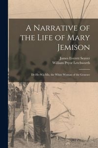 Produktbild: A Narrative of the Life of Mary Jemison: De-He-W&auml;-Mis, the White Woman of the Genesee