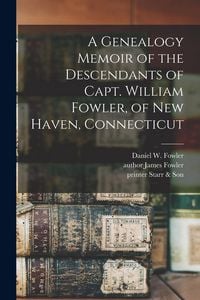 Produktbild: A Genealogy Memoir of the Descendants of Capt. William Fowler, of New Haven, Connecticut