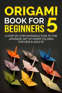Produktbild: Origami Book for Beginners 5: A Step-by-Step Introduction to the Japanese Art of Paper Folding for Kids & Adults